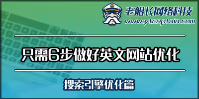 只需6步做好外贸英文网站优化-搜索引擎优化篇--老船长外贸网络建设服务