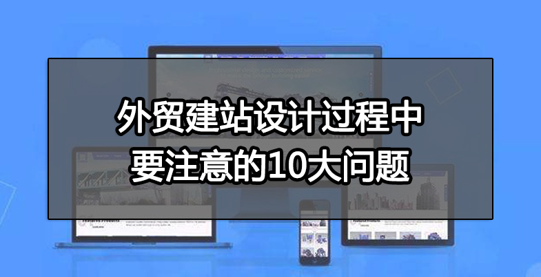 外贸建站设计过程中要注意的10大问题