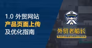 1.0-外贸网站产品页面上传及优化指南-外贸老船长